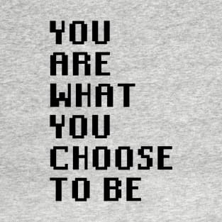 You Are What You Choose To Be T-Shirt